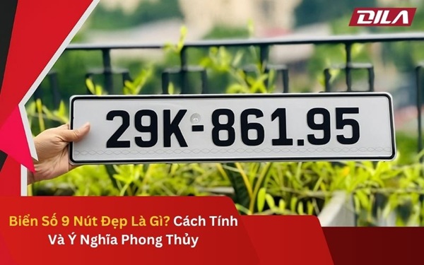 Biển Số 9 Nút Đẹp Là Gì? Cách Tính Và Ý Nghĩa Phong Thủy