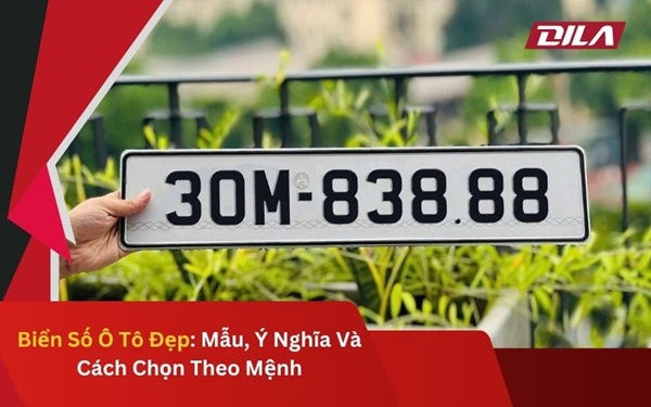Biển Số Ô Tô Đẹp: Mẫu, Ý Nghĩa Và Cách Chọn Theo Mệnh