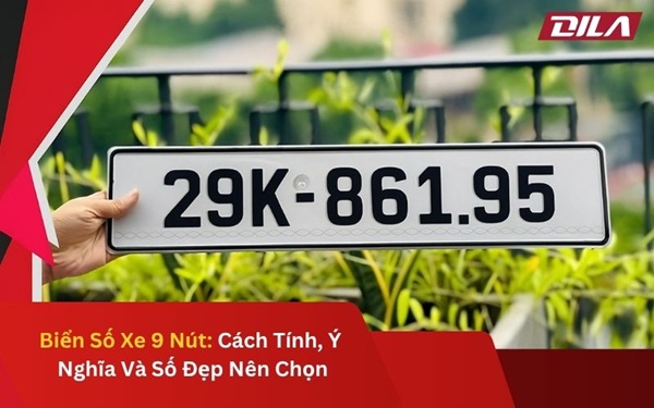 Biển Số Xe 9 Nút: Cách Tính, Ý Nghĩa Và Số Đẹp Nên Chọn