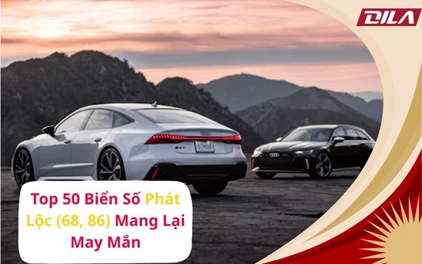 Top 50 Biển Số Phát Lộc (68, 86) Mang Lại May Mắn